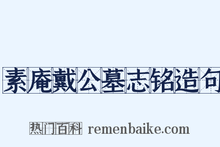 素庵戴公墓志铭造句是什么意思的图片